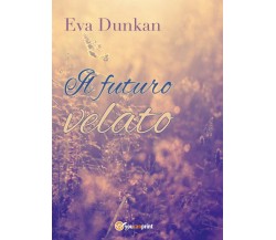 Il futuro velato	 di Eva Dunkan,  2016,  Youcanprint