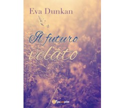 Il futuro velato	 di Eva Dunkan,  2016,  Youcanprint