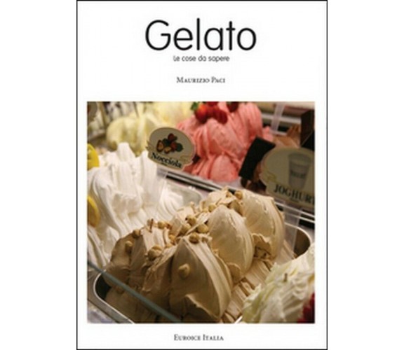 Il gelato. Le cose da sapere, di Maurizio Paci,  2012,  Youcanprint