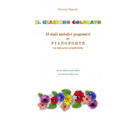 Il giardino colorato. 12 studi melodici progressivi per pianoforte con indicazio