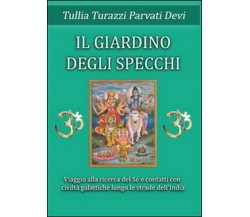 Il giardino degli specchi - Tullia Turazzi Parvati Devi,  2014,  Youcanprint