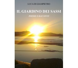 Il giardino dei sassi. Poesie e racconti di Luca Di Giampietro,  2021,  Youcanpr