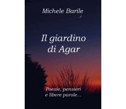 Il giardino di Agar. Poesie, pensieri e libere parole di Michele Barile,  2020, 