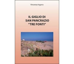 Il giglio di San Pancrazio «Tre Fonti»	 di Vincenza Ingarra,  2010,  Youcanprint