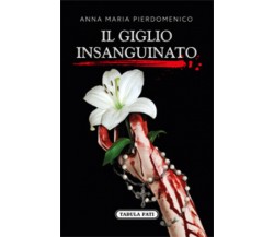 Il giglio insanguinato di Anna Maria Pierdomenico,  2018,  Tabula Fati