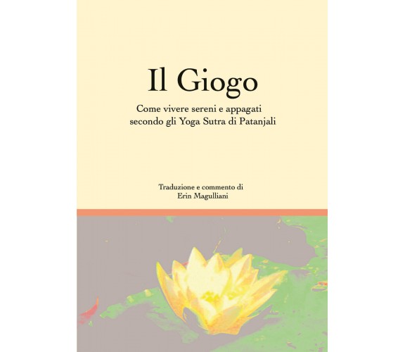Il giogo. Come vivere sereni e appagati secondo gli Yoga Sutra di Patanjali di E