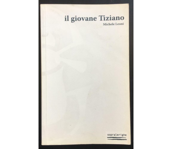  Il giovane Tiziano - Michele Leoni,  2007,  Foschi Editore - P