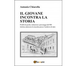 Il giovane incontra la storia, Antonio Chiarella,  2015,  Youcanprint