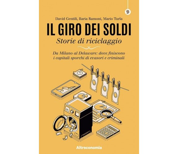 Il giro dei soldi. Storie di riciclaggio. Da Milano al Delaware: dove finiscono 