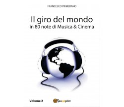 Il giro del mondo in 80 note di Musica e Cinema. Volume2 di Francesco Primerano,