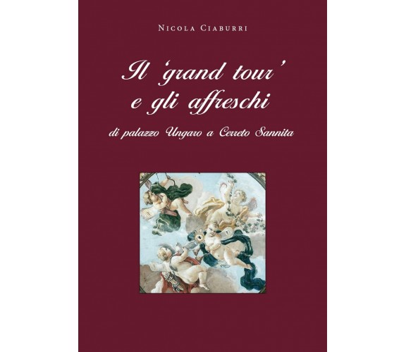 Il ’grand tour’ e gli affreschi di palazzo Ungaro a Cerreto Sannita (Ciaburri)