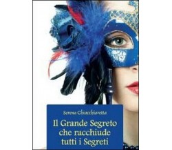 Il grande segreto che racchiude tutti i segreti -  Serena Chiacchiaretta,  2012,