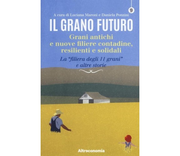 Il grano futuro. Grani antichi e nuove filiere contadine, resilienti e solidali.