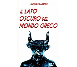 Il lato oscuro del mondo greco di Alarico Lazzaro,  2019,  Indipendently Publish