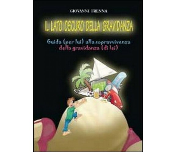 Il lato oscuro della gravidanza. Guida (per lui) alla sopravvivenza della gravid