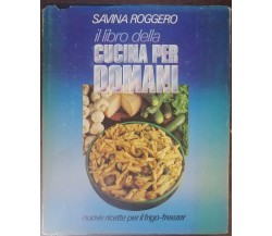 Il libro della cucina per domani - Savina Roggero - Club degli editori, 1981 - A