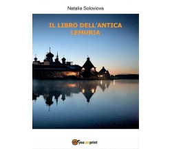 Il libro dell’antica lemuria	 di Natalia Soloviova,  2017,  Youcanprint