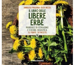 Il libro delle libere erbe. Manuale di foraging e cucina selvatica. 72 piante, 5