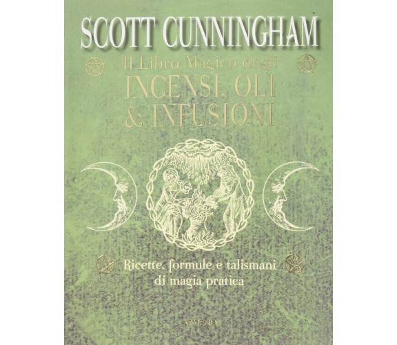 Il libro magico degli incensi, oli & infusioni - Scott Cunningham - 2015 