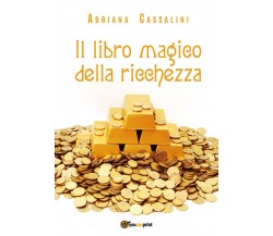 Il libro magico della ricchezza	 di Adriana Cassalini,  2020,  Youcanprint