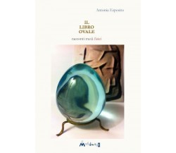  Il libro ovale. Racconti metà fisici di Antonia Esposito, 2013, Ass. Multima