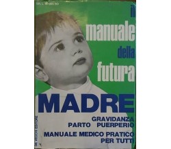 Il manuale della futura madre - Gravidanza - Parto - Puerperio - De Vecchi, 1972