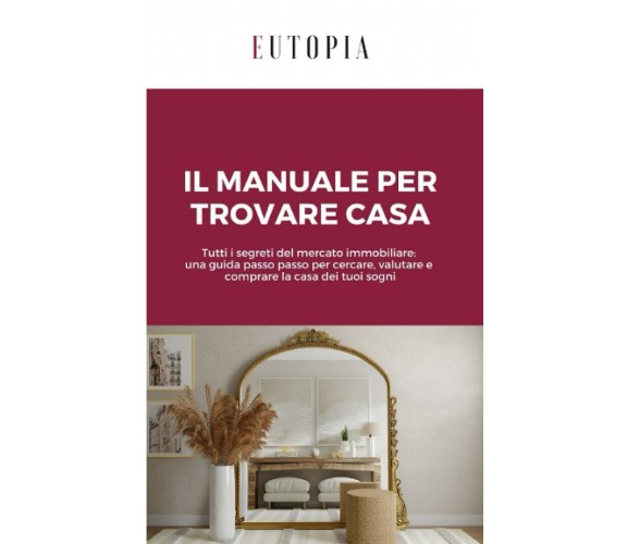 Il manuale per trovare casa: Tutti i segreti del mercato immobiliare: una guida 