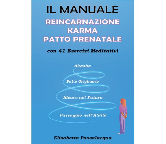 Il manuale reincarnazione karma patto prenatale con 41 esercizi meditativi di El