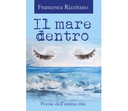 Il mare dentro. Poesie dell’anima mia di Francesca Rizzitano,  2017,  Youcanprin