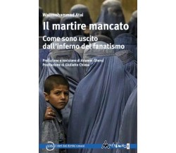  Il martire mancato. Come sono uscito dal’inferno del fanatismo di Atai Walimo