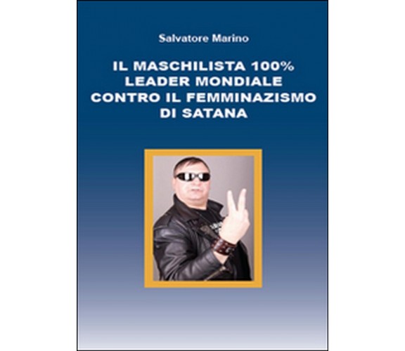 Il maschilista 100% leader mondiale contro il femminazismo di Satana