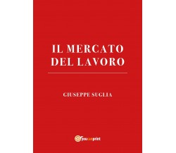 Il mercato del lavoro	 di Giuseppe Suglia,  2021,  Youcanprint