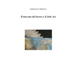 Il mercato del lavoro e il Jobs Act  di Marcello Minelli,  2019,  Youcanp. - ER