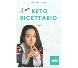 Il mio KETO ricettario: le basi di Sara Molinaro,  2021,  Indipendently Publishe