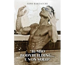 Il mio body building...e non solo	 di Gino Barzacchi,  2021,  Youcanprint