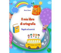 Il mio libro di ortografia	 di Maria P. Bacci,  2020,  Youcanprint