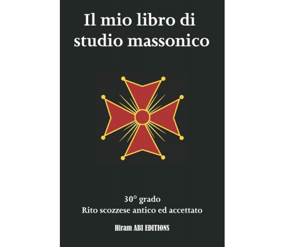 Il mio libro di studio massonico: 30° grado - Rito Scozzese Antico e Accettato -