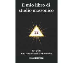 Il mio libro di studio massonico: 32° grado - Rito Scozzese Antico e Accettato -