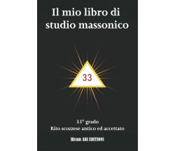 Il mio libro di studio massonico: 33° grado - Rito Scozzese Antico e Accettato -