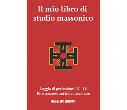 Il mio libro di studio massonico: Loggia di Perfezione 15 - 18 - Rito Scozzese A