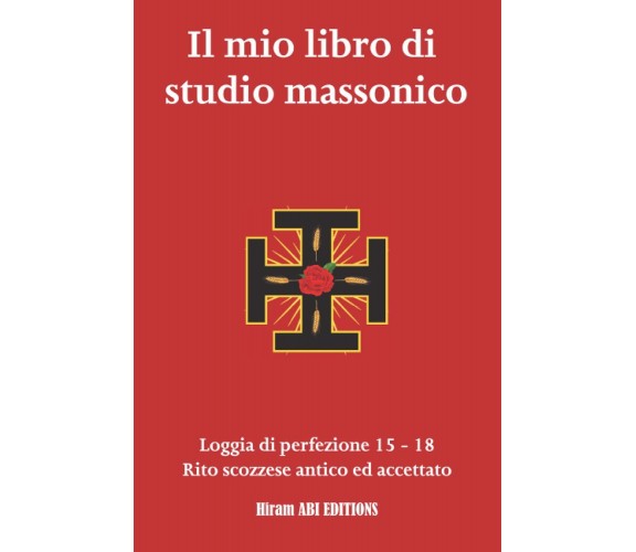 Il mio libro di studio massonico: Loggia di Perfezione 15 - 18 - Rito Scozzese A