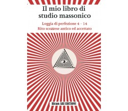 Il mio libro di studio massonico: Loggia di Perfezione 4 - 14 - Rito Scozzese An