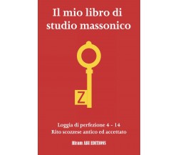 Il mio libro di studio massonico: Loggia di Perfezione 4 - 14 - Rito Scozzese An