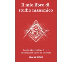 Il mio libro di studio massonico: Loggia di Perfezione 4 - 14 - Rito Scozzese An