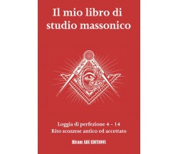 Il mio libro di studio massonico: Loggia di Perfezione 4 - 14 - Rito Scozzese An