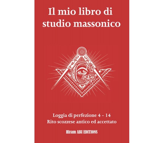 Il mio libro di studio massonico: Loggia di Perfezione 4 - 14 - Rito Scozzese An