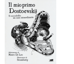 Il mio primo Dostoevskij. Il coccodrillo: un caso straordinario di Mauro Di Leo,