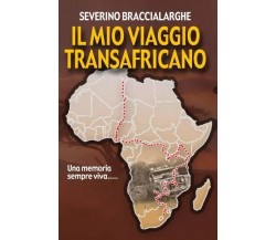 Il mio viaggio transafricano di Severino Braccialarghe, 2023, Youcanprint