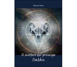 Il mistero del principe Satàn	 di Manuel Mura,  2016,  Youcanprint