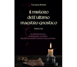 Il mistero dell’ultimo maestro gnostico	 di Valeria Bobbio,  2016,  Youcanprint